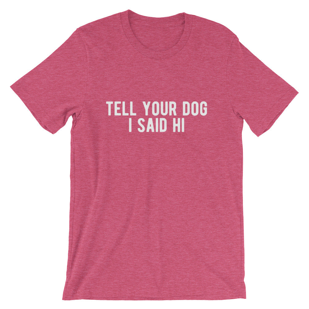 Tell Your Dog Hi Unisex T-Shirt
