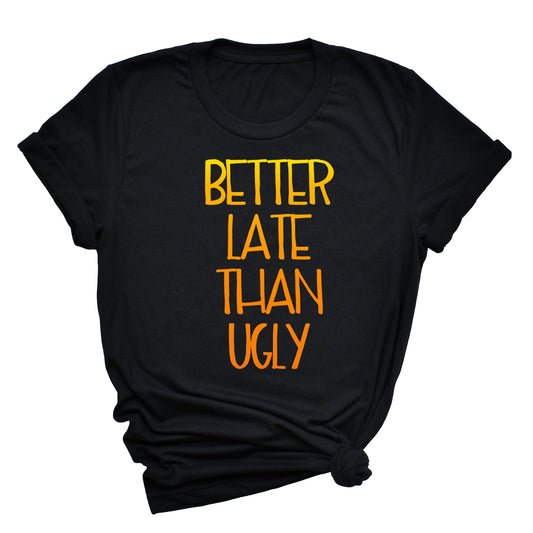 Better Late Than Ugly Unisex T-Shirt