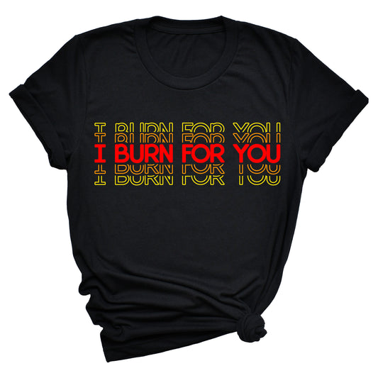 I Burn For You T-shirt