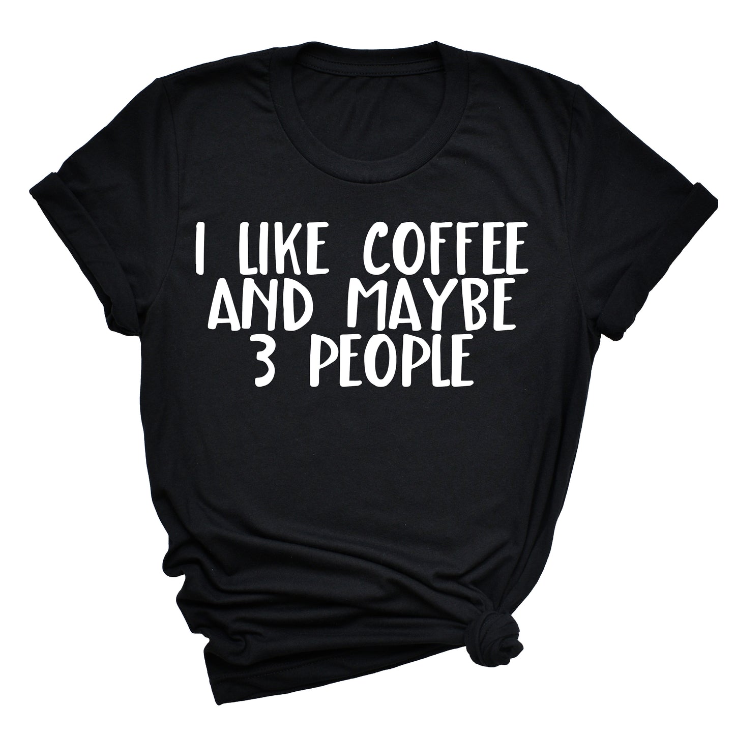 I Like Coffee And Maybe Three People Unisex T-Shirt