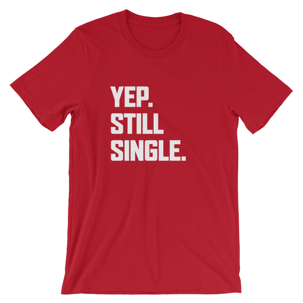 Yep. Still Single. Unisex T-Shirt