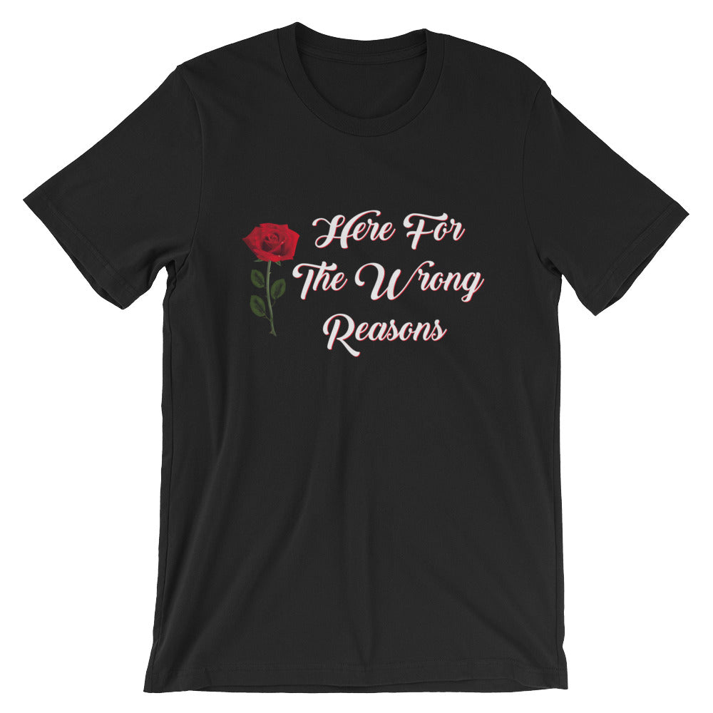 Here For The Wrong Reasons Unisex T-Shirt