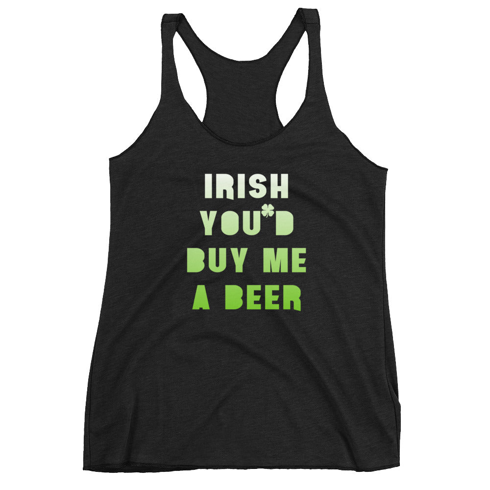 Irish You'd Buy Me A Beer Racerback Tank