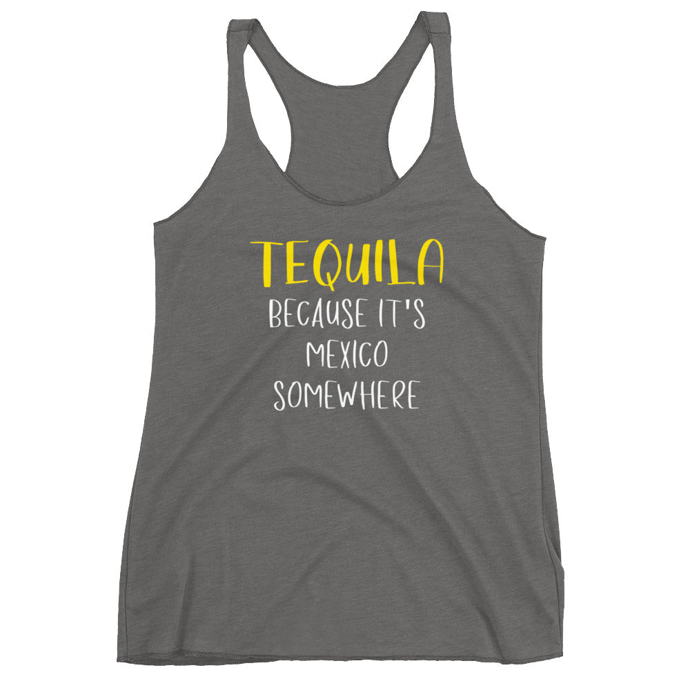 Tequila! Because It's Mexico Somewhere Women's Racerback Tank