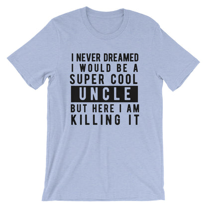 I Never Dreamed I Would Be A Super Cool Uncle  Unisex T-Shirt - Flop The World Pop