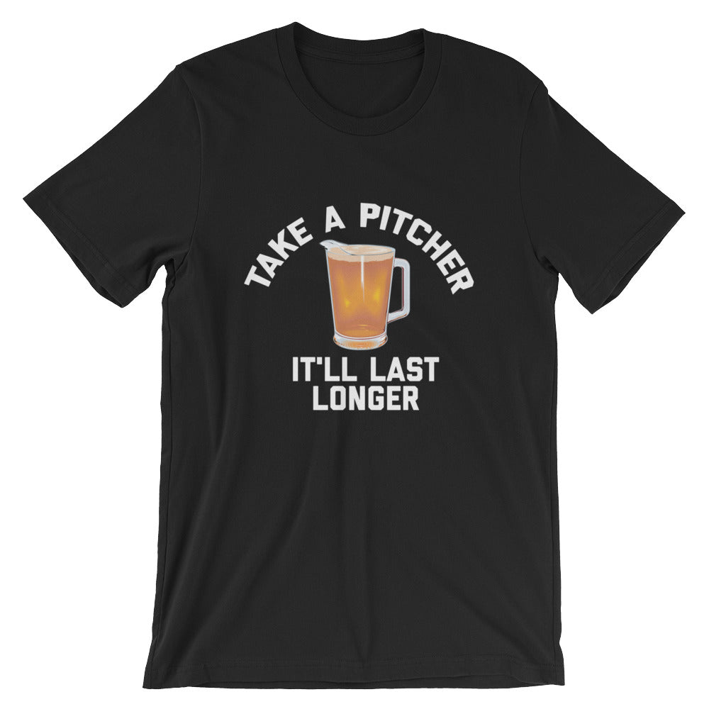 Take A Pitcher It'll Last Longer Unisex T-Shirt