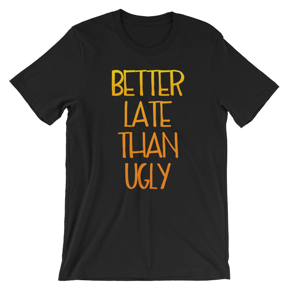 Better Late Than Ugly Unisex T-Shirt - Flop The World Pop