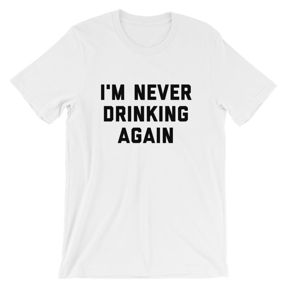 I'm Never Drinking Again Unisex T-Shirt - Flop The World Pop