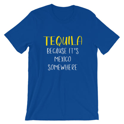 Tequila! Because It's Mexico Somewhere Unisex T-Shirt