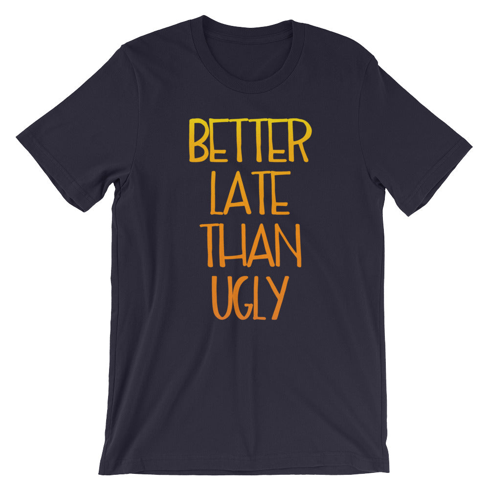 Better Late Than Ugly Unisex T-Shirt - Flop The World Pop