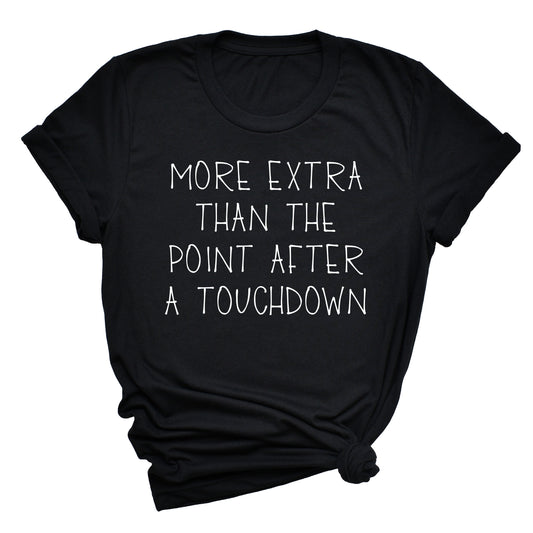 More Extra Than The Point After A Touchdown Unisex T-Shirt