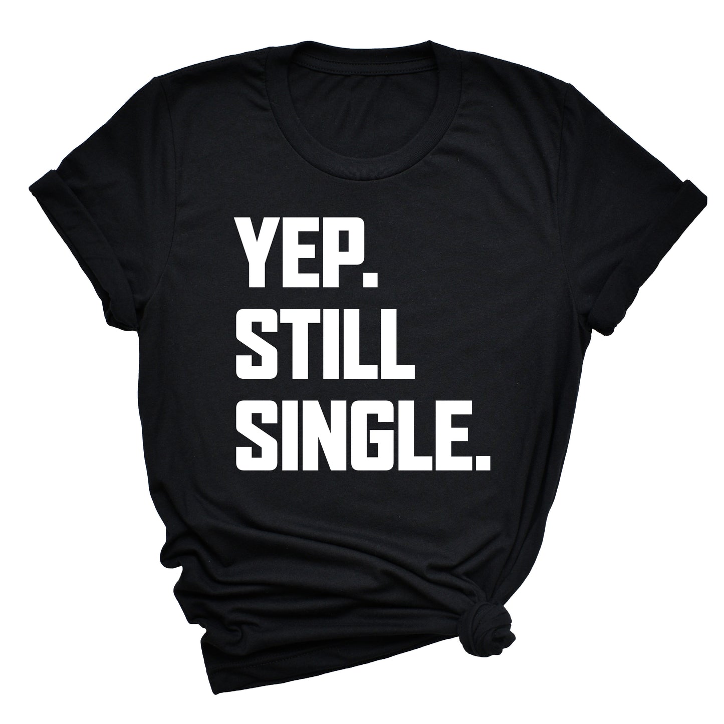 Yep. Still Single. Unisex T-Shirt