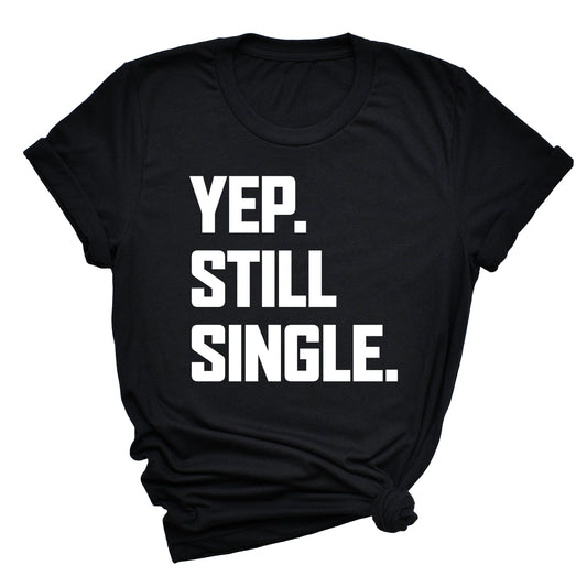 Yep. Still Single. Unisex T-Shirt