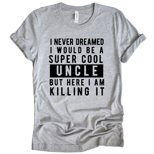 I Never Dreamed I Would Be A Super Cool Uncle  Unisex T-Shirt