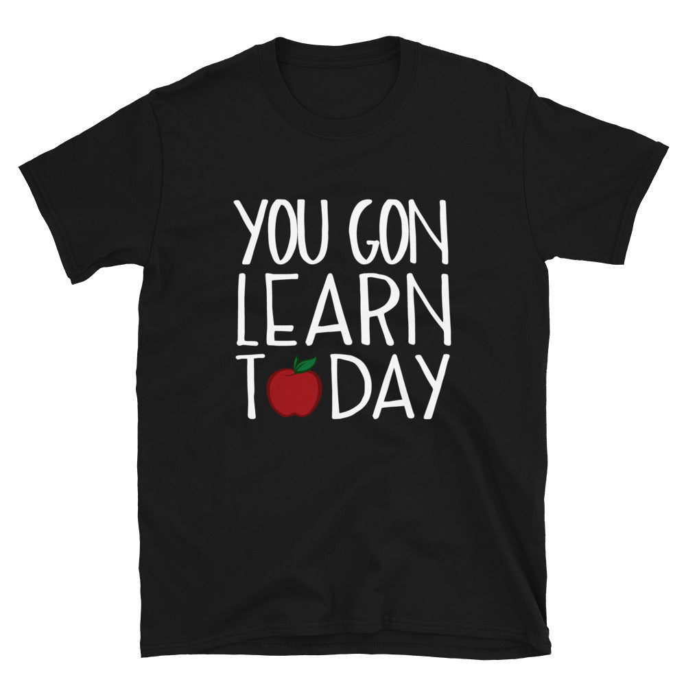 You Gon Learn Today Teacher T-Shirt