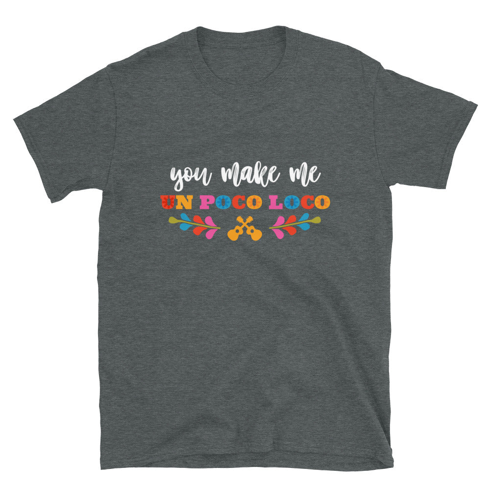 You Make Me Un Poco Loco T-Shirt