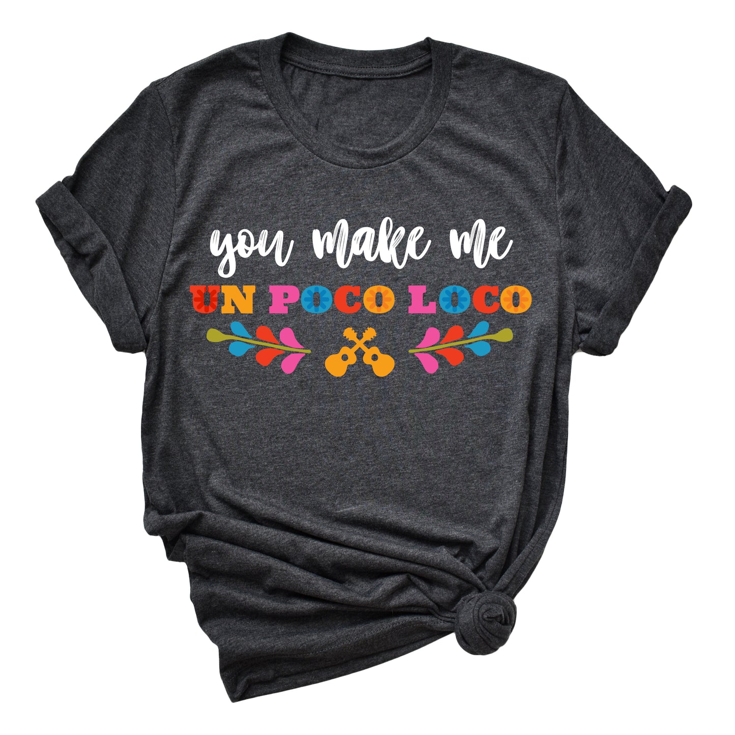 You Make Me Un Poco Loco T-Shirt